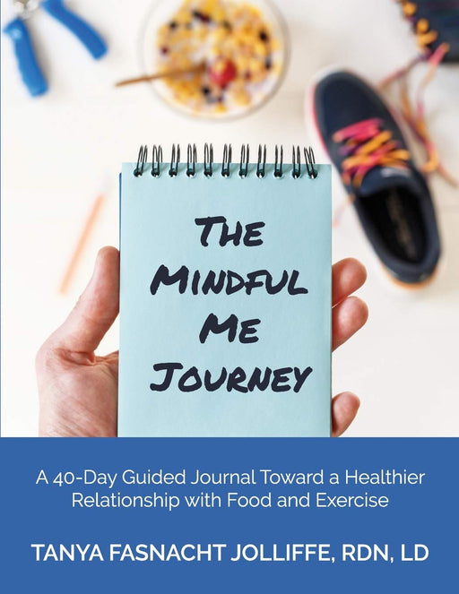 The Mindful Me Journey: A 40-Day Guided Journal Toward a Healthier Relationship with Food and Exercise