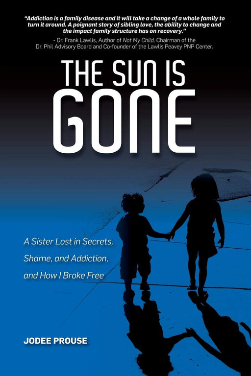 The Sun Is Gone: A Sister Lost in Secrets, Shame, and Addiction, and How I Broke Free