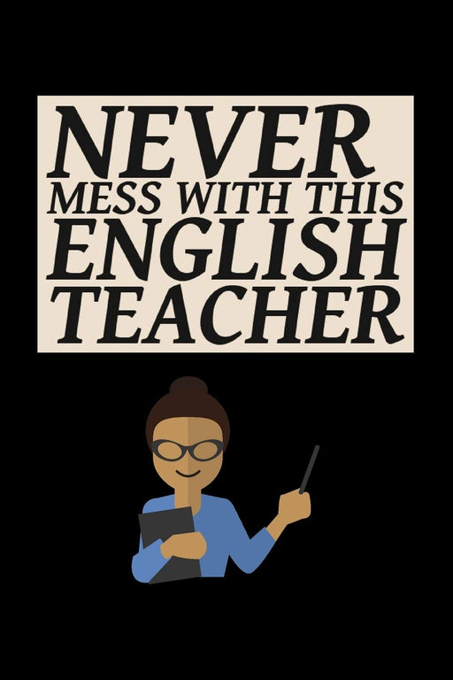 Never Mess With This English Teacher: English Teacher Appreciation Gift Suitable for Teacher Appreciation Week and True Inspiration For Any Educator