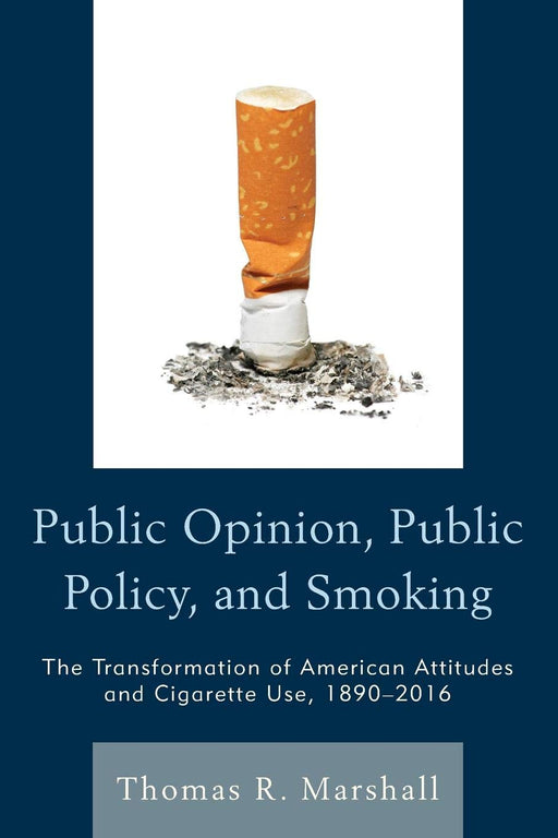 Public Opinion, Public Policy, and Smoking: The Transformation of American Attitudes and Cigarette Use, 1890–2016