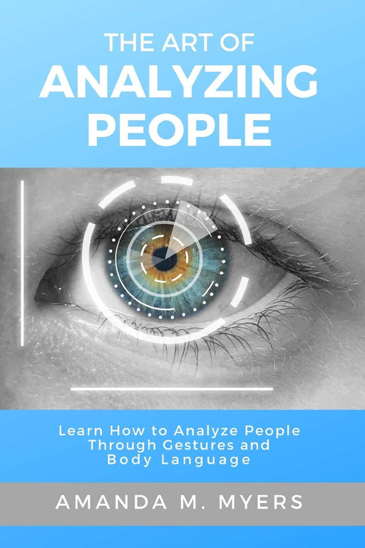 The Art of Analyzing People: Learn How to Analyze People Through Gestures and Body Language