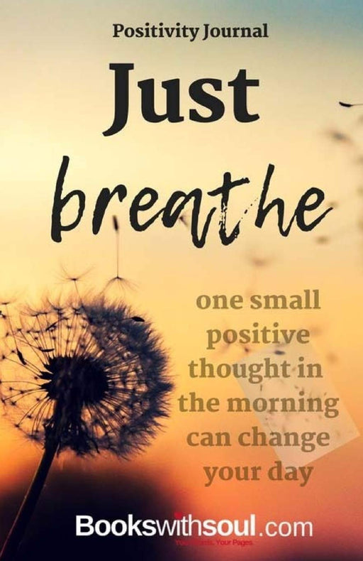 Positivity Journal: Just Breathe: One small positive thought in the morning can change your day