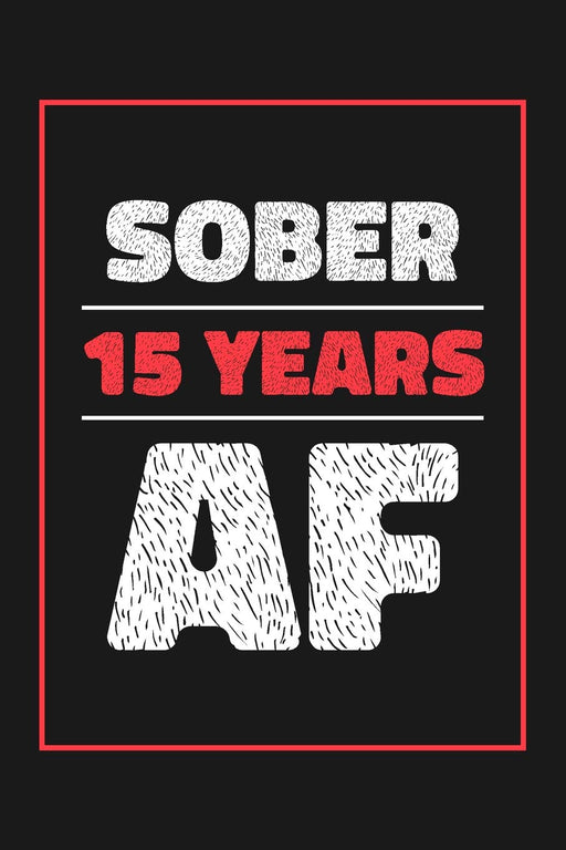 15 Years Sober AF: Lined Journal / Notebook / Diary - 15th Year of Sobriety - Fun and Practical Alternative to a Card - Sobriety Gifts For Men and Women Who Are 15 yr Sober - Sober AF