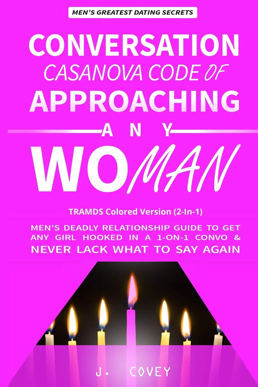 Conversation Casanova Code of Approaching Any Woman: Men's Deadly Relationship Guide to Get Any Girl Hooked in a 1-On-1 Convo & Never Lack What to Say Again (2-in-1) (TRAMDS Colored Version)