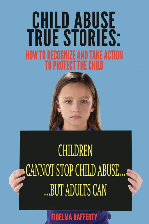 Child Abuse True Stories.: How to Recognize and Take Action to Protect the Child (Volume 1)