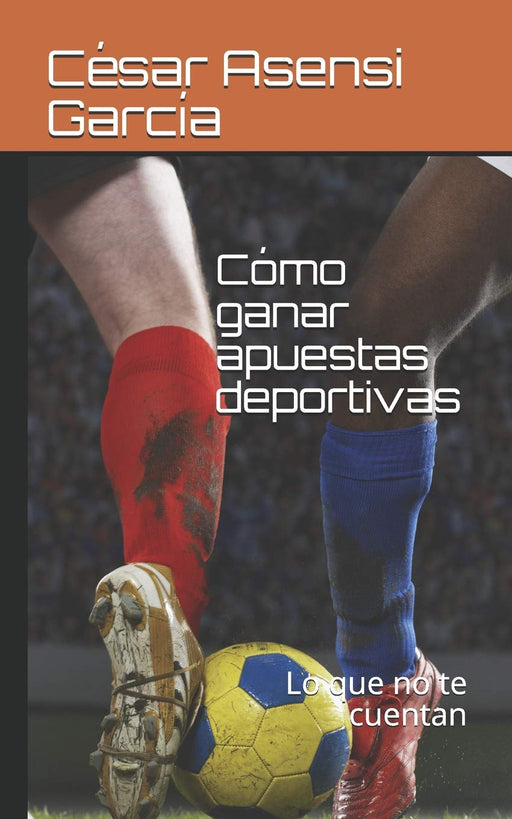 Cómo ganar apuestas deportivas: Lo que no te cuentan (Spanish Edition)