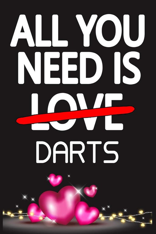 All You Need is DARTS: Funny Happy Valentine's Day and Cool Gift Ideas for Him/Her Women Men Mom Dad Perfect Gift for DARTS Lovers Lined Journal, 116 Pages, 6 x 9, Matte Finish