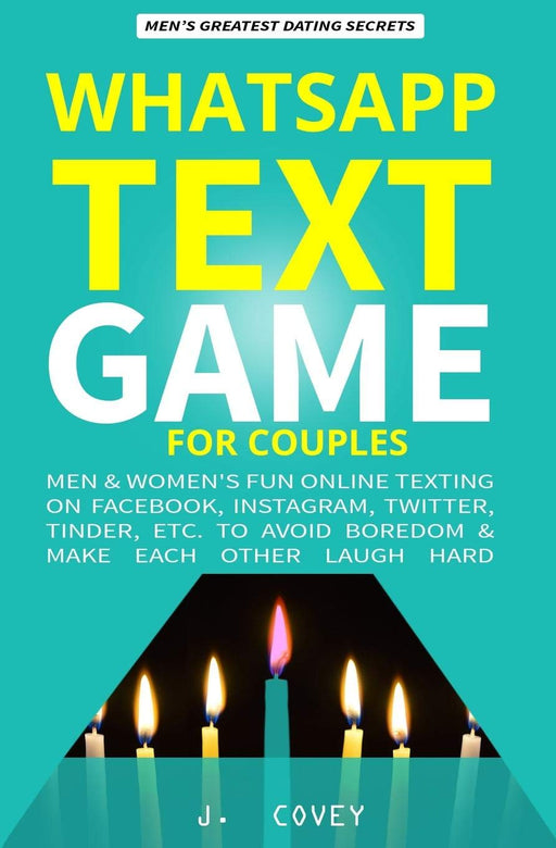 WhatsApp Text Game for Couples: Men & Women's Fun Online Texting on Facebook, Instagram, Twitter, Tinder, Etc. to Avoid Boredom & Make Each Other Laugh Hard (The Real Alpha Male Dating Secrets)
