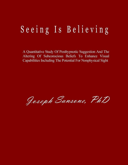 Seeing Is Believing: A Quantitative Study Of Posthypnotic Suggestion And The Altering Of Subconscious Beliefs To Enhance Visual Capabilities Including The Potential For Nonphysical Sight