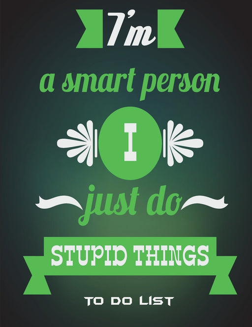 To Do List: I'm A Smart Person I Just Do Stupid Things: Fun Quotes Green Color, Schedule Diary To Do List Large Print 8.5" x 11" Daily To Do Planner,Office School Task Time Management Notebook