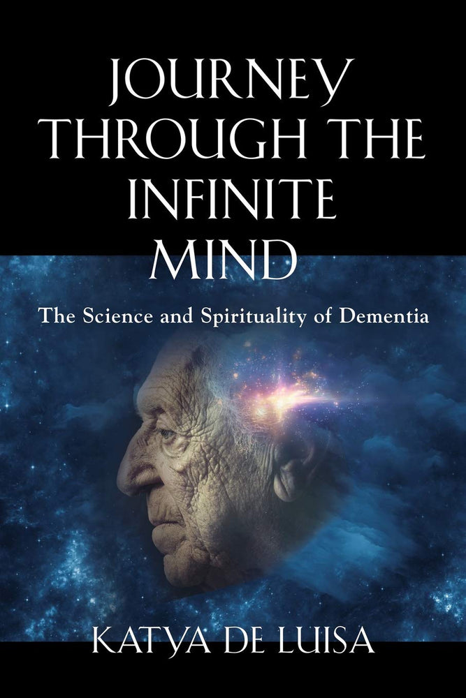 JOURNEY THROUGH THE INFINITE MIND: The Science and Spirituality of Dementia