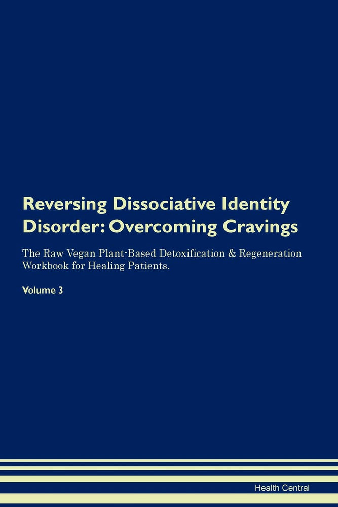 Reversing Dissociative Identity Disorder: Overcoming Cravings The Raw Vegan Plant-Based Detoxification & Regeneration Workbook for Healing Patients. Volume 3