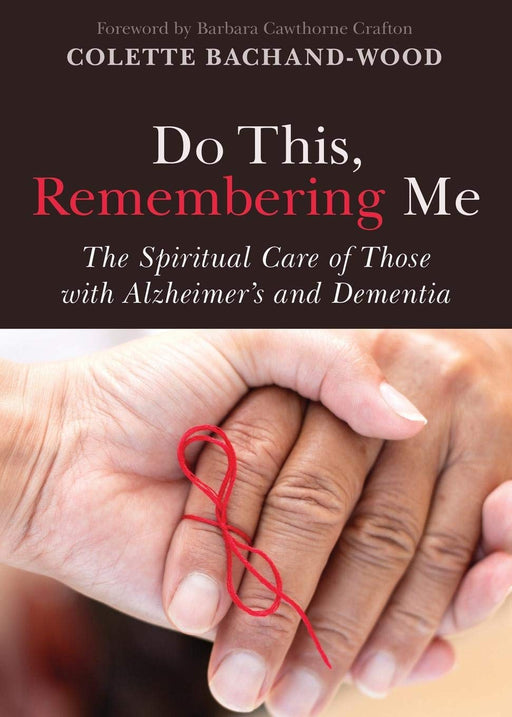 Do This, Remembering Me: The Spiritual Care of Those with Alzheimer's and Dementia