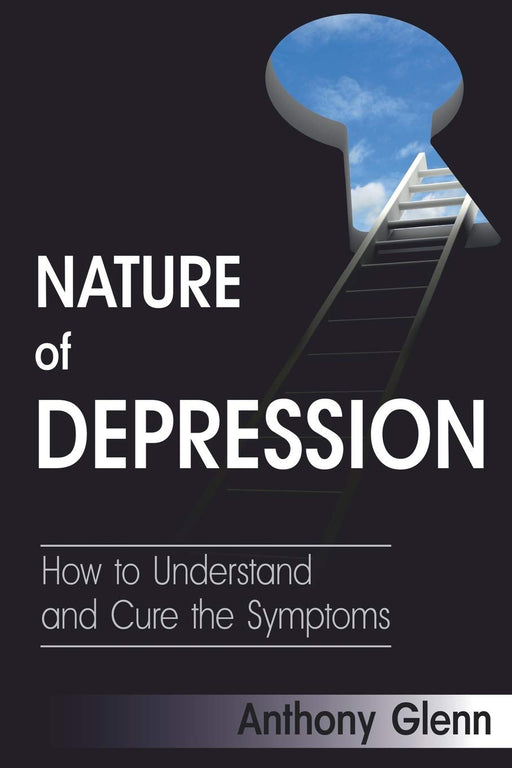 Nature of Depression: How to Understand and Cure the Symptoms (Depression and Anxiety)
