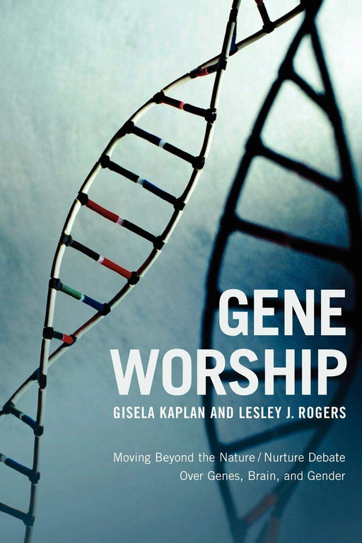 Gene Worship: Moving Beyond the Nature/ Nurture Debate Over Genes, Brain and Gender