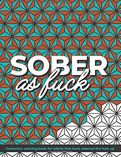 Sober As Fuck Geometric Coloring Book: Geometric coloring book for adults that have sobered the fuck up