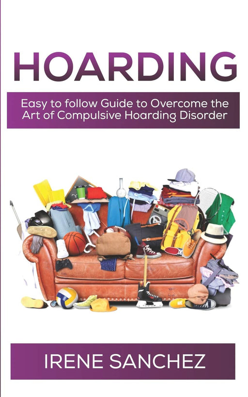 HOARDING: Easy to follow Guide to Overcome the Art of Compulsive Hoarding Disorder