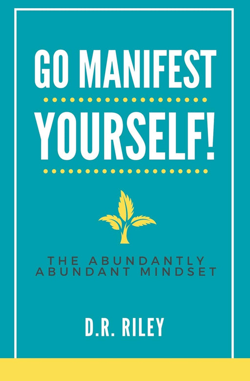 Go Manifest Yourself!: The Abundantly Abundant Mindset