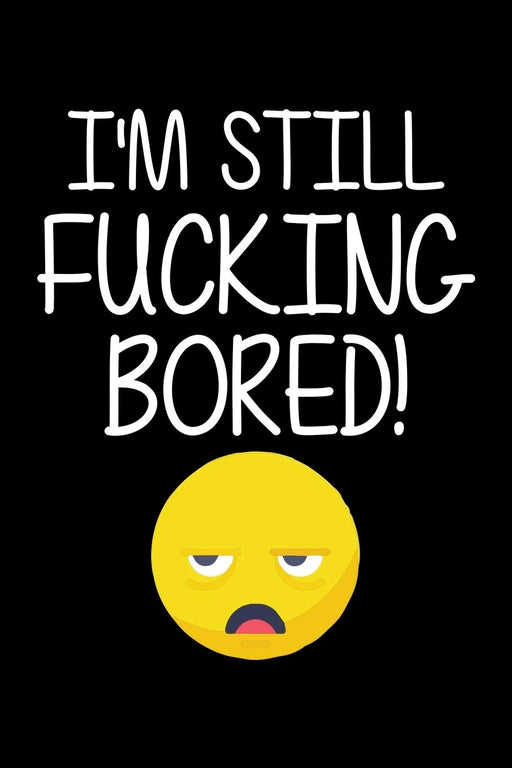 I'm Still Fucking Bored!: A Gratitude Journal for Tired-Ass Adults (Cuss Words Make Me Happy)