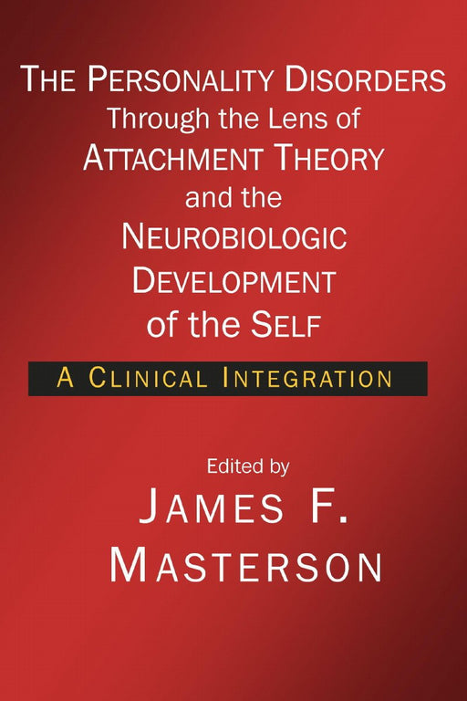 The Personality Disorders Through the Lens of Attachment Theory and the Neurobiologic Development of the Self: A Clinical Integration