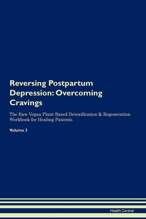 Reversing Postpartum Depression: Overcoming Cravings The Raw Vegan Plant-Based Detoxification & Regeneration Workbook for Healing Patients.Volume 3