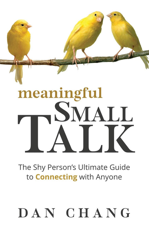 Meaningful Small Talk: The Shy Person's Ultimate Guide to Connecting With Anyone