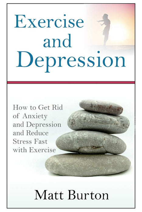 Exercise and Depression: How to Get Rid of Anxiety and Depression and Reduce Stress Fast with Exercise
