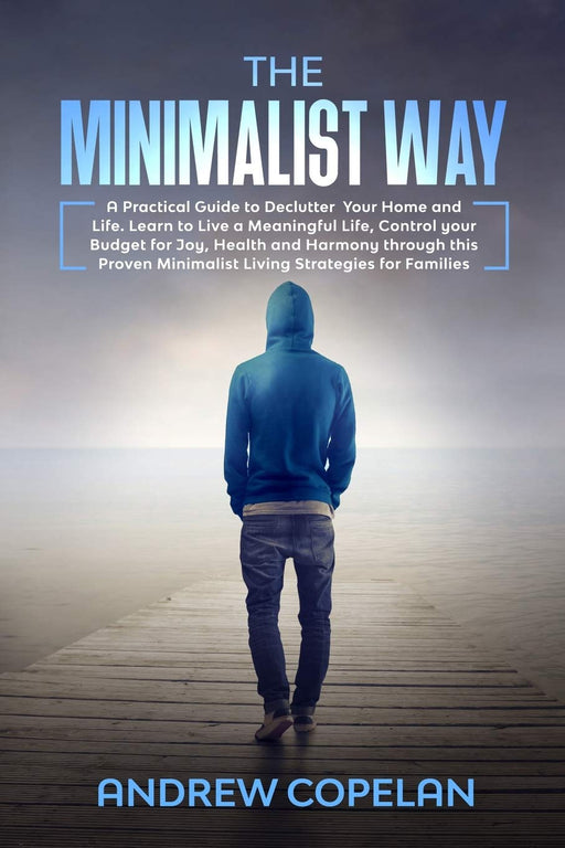 The Minimalist Way: A Practical Guide to Declutter Your Home and Life , Control your Budget for Joy , Health and Harmony through this Proven Minimalist Living Strategies for Families
