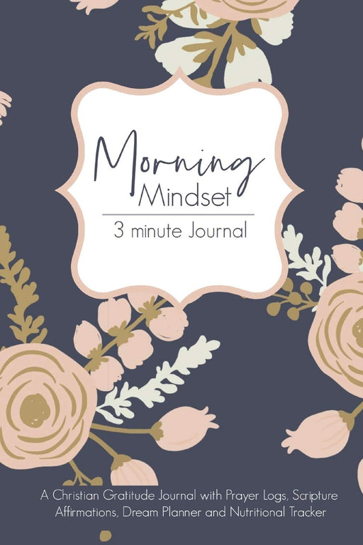 Morning Mindset 3 Minute Journal: A Christian Gratitude Journal with Prayer Logs, Scripture Affirmations, Dream Planner and Nutritional Tracker. (Awake Program)