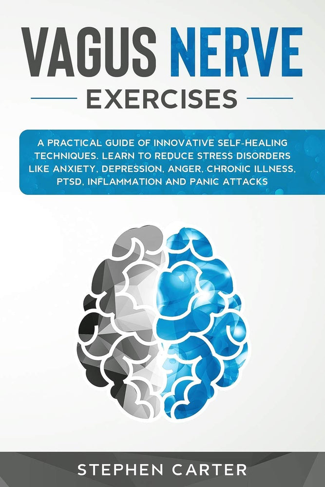 Vagus Nerve Exercises: A Practical Guide of Innovative Self-Healing Techniques. Learn to Reduce Stress Disorders Like Anxiety, Depression, Anger, ... and Panic Attacks (Self Help for Anxiety)