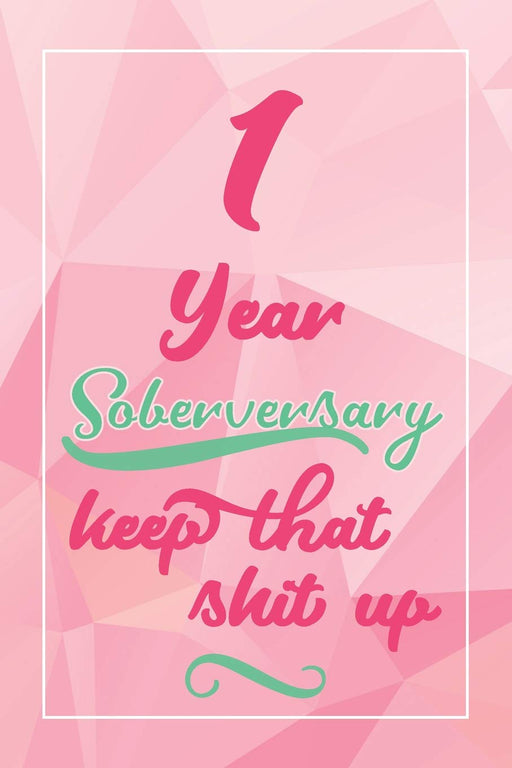 1 Year Soberversary Keep That Shit Up: Lined Journal / Notebook / Diary - 1 year Sober - Cute and Practical Alternative to a Card - Sobriety Gifts For Women Who Are 1 yr Sober