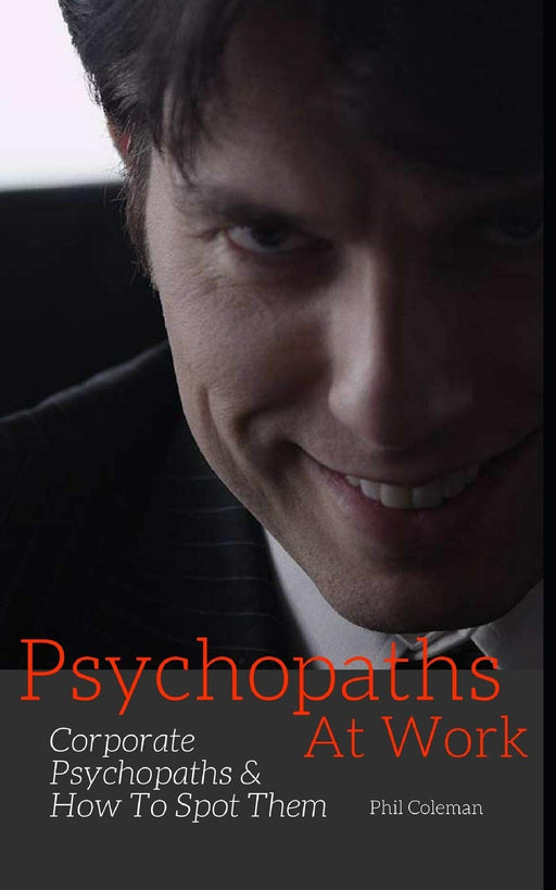 PSYCHOPATHS AT WORK: Corporate Psychopaths and How To Spot Them