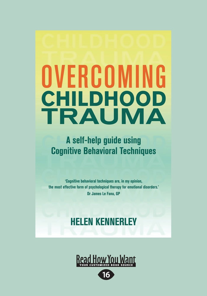 Overcoming Childhood Trauma: A Self-Help Guide Using Cognitive Behavioral Techniques