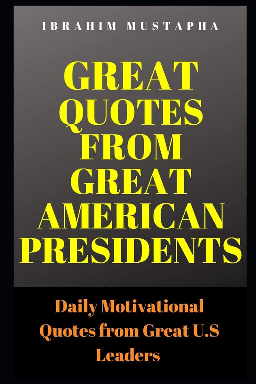 Great Quotes from Great American Presidents: Daily Motivational Quotes from Great Leaders from U.S