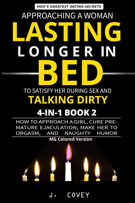 Approaching a Woman, Lasting Longer in Bed to Satisfy Her During Sex, and Talking Dirty: How to Approach a Girl, Cure Premature Ejaculation, Make Her to Orgasm, and Naughty Humor (MG Colored Version)