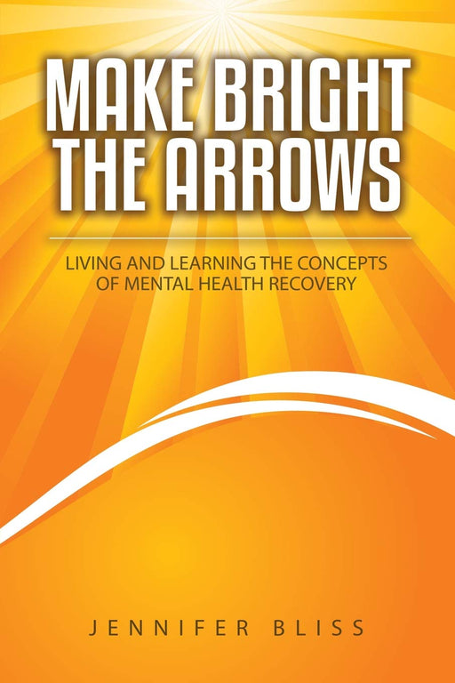 Make Bright the Arrows: Living and Learning the Concepts of Mental Health Recovery