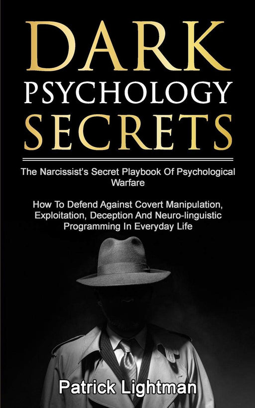 Dark Psychology Secrets: The Narcissist’s Secret Playbook Of Psychological Warfare - How To Defend Against Covert Manipulation, Exploitation, Deception, Mind Games And Neuro-linguistic Programming