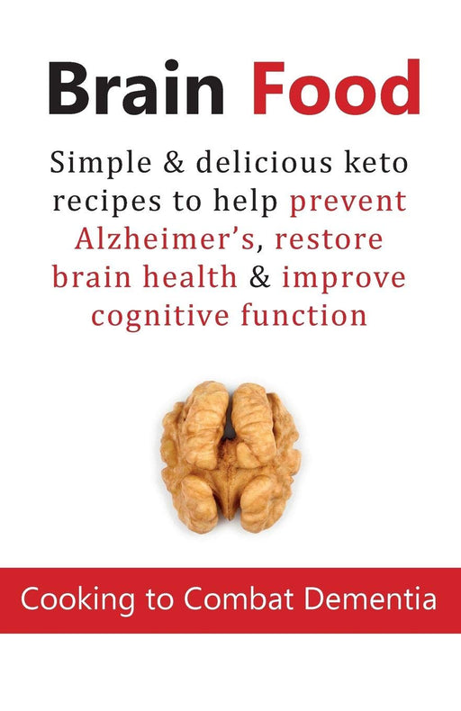 BRAIN FOOD: Cooking to Combat Dementia: Simple & delicious keto recipes to help prevent Alzheimer's, restore brain health & improve cognitive function