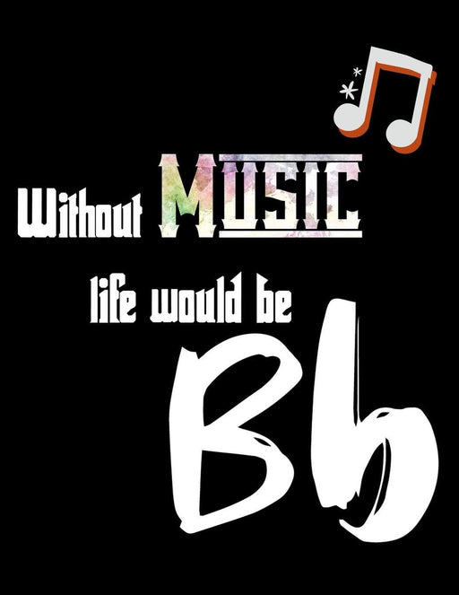 Without Music life would be Bb: Music Journal Diary Song Writing Notebooks with Blank Piano Sheet Lined Pages Wire Staff Manuscript Paper For Creating ... ,teacher gift teacher Appreciation Day Gift
