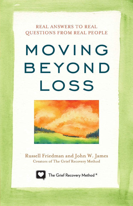 Moving Beyond Loss: Real Answers to Real Questions from Real People―Featuring the Proven Actions of The Grief Recovery Method