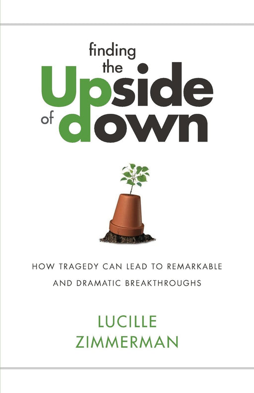 Finding the UPside of Down: How Tragedy Can Lead to Remarkable and Dramatic Breakthroughs