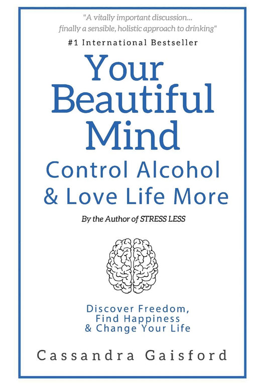 Your Beautiful Mind: Control Alcohol and Love Life More: Discover Freedom, Find Happiness & Change Your Life (Mindful Drinking)