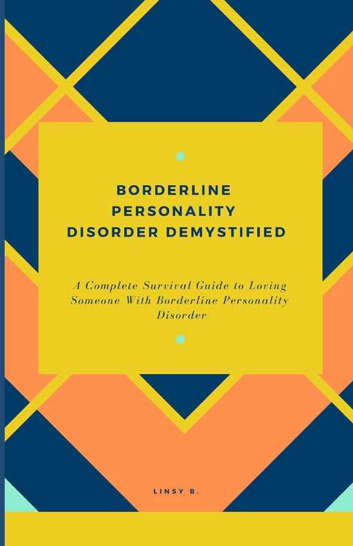 BORDERLINE PERSONALITY DISORDER DEMYSTIFIED: A Complete Survival Guide To Loving Someone With Borderline Personality Disorder, Understanding Borderline Personality Disorder And Essential Family Guide