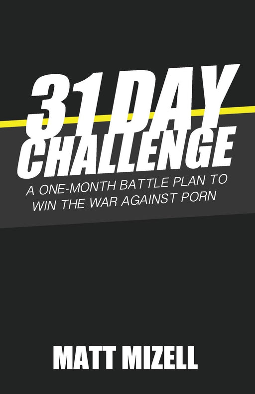 31 Day Challenge: A One-Month Battle Plan to Win the War Against Porn