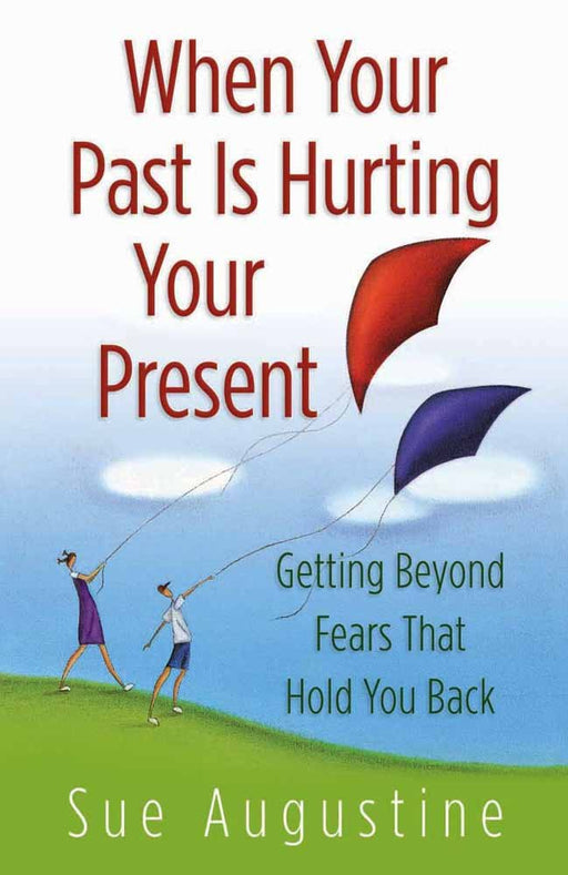 When Your Past Is Hurting Your Present: Getting Beyond  Fears That Hold You Back
