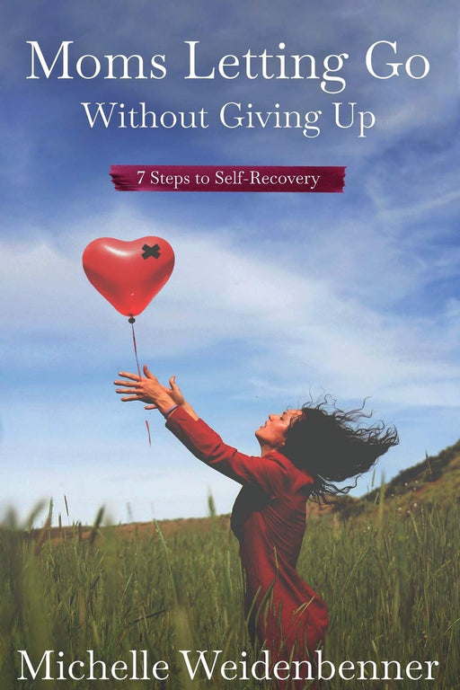 Moms Letting Go Without Giving Up: Seven Steps to Self-Recovery