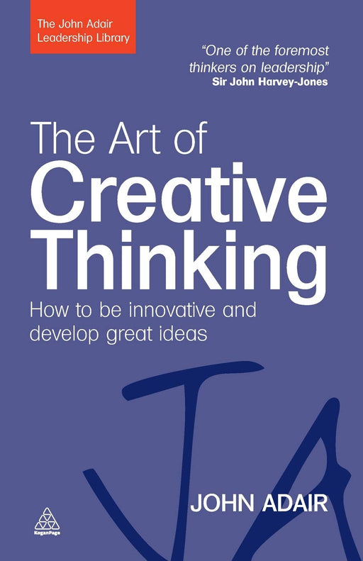 The Art of Creative Thinking: How to Be Innovative and Develop Great Ideas (John Adair Leadership Library)