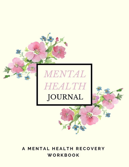 Mental Health Journal: Anxiety, PTSD and Depression Workbook to Improve Mood and Feel Better | Mental Health Planner for Men, Women and Teens | Self Care Diary Journal Notebook
