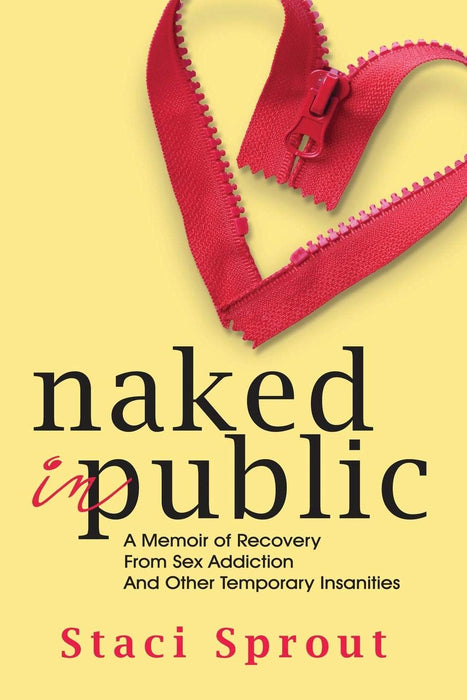 Naked in Public: A Memoir of Recovery From Sex Addiction and Other Temporary Insanities