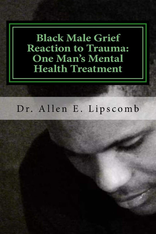 Black Male Grief Reaction to Trauma:: A Clinical Case Study of One Man’s Mental Health Treatment